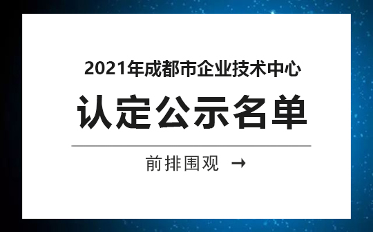 2021年成都市企業(yè)技術(shù)中心公示，恭喜我司順利通過認(rèn)定的相關(guān)企業(yè)
